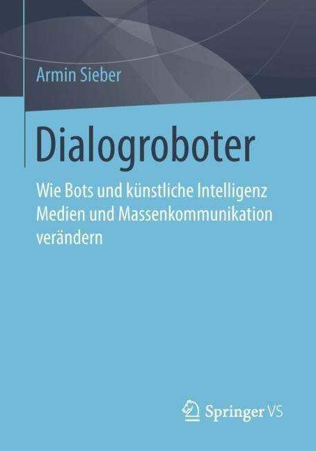 The book "Dialog Robots" by Armin Sieber: How bots and artificial intelligence change media and mass communication